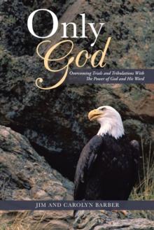 Only God : Overcoming Trials and Tribulations  with the Power of God and His Word