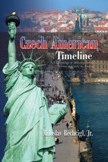 Czech American Timeline : Chronology of Milestones in the History of Czechs in America