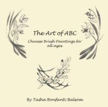 The Art of Abc : Chinese Brush Paintings for All Ages