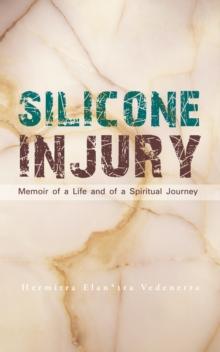 Silicone Injury : Memoir of a Life and of a Spiritual Journey