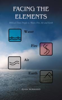 Facing the Elements : Biblical Times People Vs. Water, Fire, Air and Earth