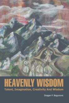 Heavenly Wisdom : Talent, Imagination, Creativity and Wisdom