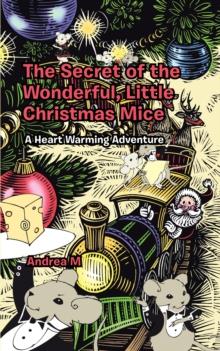 The Secret of the Wonderful, Little Christmas Mice : A Heart Warming Adventure