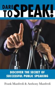 Dare to Speak! : Discover the Secret of Successful Public Speaking