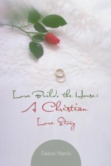 Love Builds the House: a Christian Love Story