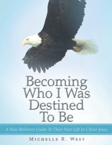 Becoming Who I Was Destined to Be : A New Believers Guide to Their New Life in Christ Jesus