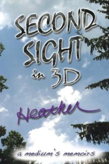 Second Sight in 3D : A Medium's Memoirs