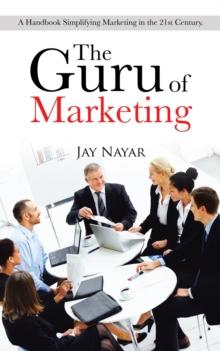 The Guru of Marketing : A Handbook Simplifying Marketing in the 21St Century.