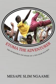 Etoma the Adventurer : The Incredible Escapade of a Ten Year Old Boy