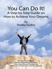 You Can Do It! : A Step by Step Guide on How to Achieve Your Dreams