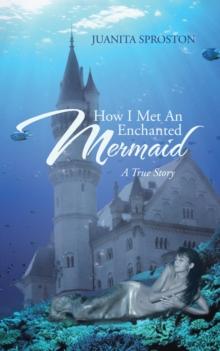 How I Met an Enchanted Mermaid : A True Story