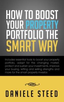 How to Boost Your Property Portfolio the Smart Way : Includes Essential Tools to Boost Your Property Portfolio, Adapt for the Changing Market, Protect and Sustain Your Investments, Improve Your Buying