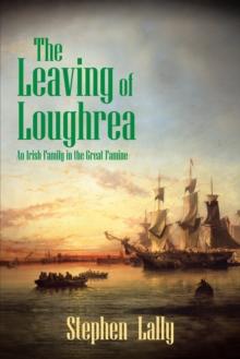 The Leaving of Loughrea : An Irish Family in the Great Famine