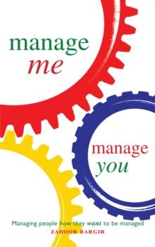 Manage Me, Manage You : Managing People How They Want to Be Managed