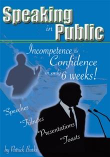 Speaking in Public : Incompetence to Confidence in Only 6 Weeks!