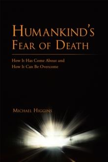 Humankind'S Fear of Death : How It Has Come About and How It Can Be Overcome