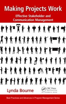 Making Projects Work : Effective Stakeholder and Communication Management