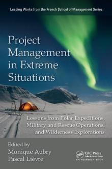 Project Management in Extreme Situations : Lessons from Polar Expeditions, Military and Rescue Operations, and Wilderness Exploration