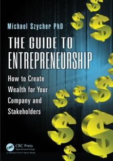 The Guide to Entrepreneurship : How to Create Wealth for Your Company and Stakeholders