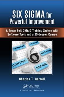 Six Sigma for Powerful Improvement : A Green Belt DMAIC Training System with Software Tools and a 25-Lesson Course