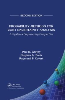 Probability Methods for Cost Uncertainty Analysis : A Systems Engineering Perspective, Second Edition