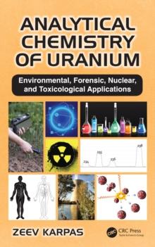 Analytical Chemistry of Uranium : Environmental, Forensic, Nuclear, and Toxicological Applications