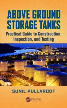 Above Ground Storage Tanks : Practical Guide to Construction, Inspection, and Testing