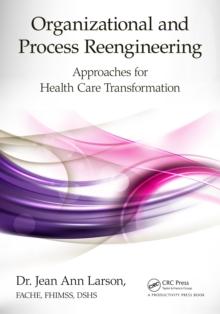 Organizational and Process Reengineering : Approaches for Health Care Transformation