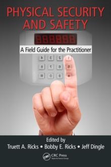 Physical Security and Safety : A Field Guide for the Practitioner