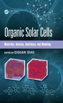 Organic Solar Cells : Materials, Devices, Interfaces, and Modeling