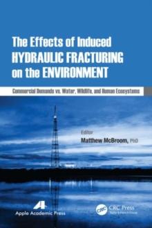 The Effects of Induced Hydraulic Fracturing on the Environment : Commercial Demands vs. Water, Wildlife, and Human Ecosystems