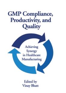 GMP Compliance, Productivity, and Quality : Achieving Synergy in Healthcare Manufacturing