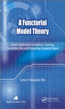 A Functorial Model Theory : Newer Applications to Algebraic Topology, Descriptive Sets, and Computing Categories Topos