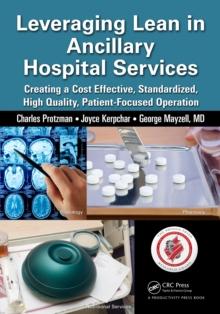 Leveraging Lean in Ancillary Hospital Services : Creating a Cost Effective, Standardized, High Quality, Patient-Focused Operation