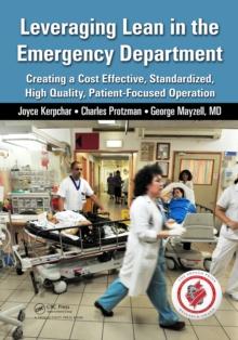 Leveraging Lean in the Emergency Department : Creating a Cost Effective, Standardized, High Quality, Patient-Focused Operation