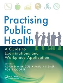 Practising Public Health : A Guide to Examinations and Workplace Application