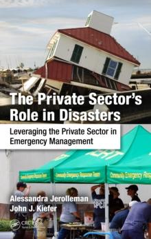 The Private Sector's Role in Disasters : Leveraging the Private Sector in Emergency Management