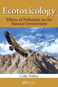 Ecotoxicology : Effects of Pollutants on the Natural Environment