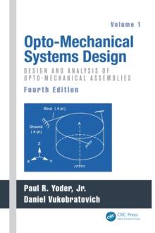 Opto-Mechanical Systems Design, Volume 1 : Design and Analysis of Opto-Mechanical Assemblies