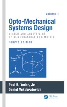 Opto-Mechanical Systems Design, Volume 1 : Design and Analysis of Opto-Mechanical Assemblies