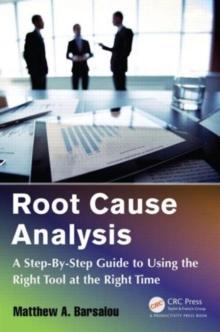 Root Cause Analysis : A Step-By-Step Guide to Using the Right Tool at the Right Time