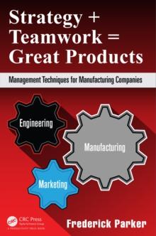 Strategy + Teamwork = Great Products : Management Techniques for Manufacturing Companies