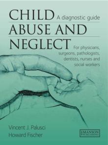 Child Abuse & Neglect : A Diagnostic Guide for Physicians, Surgeons, Pathologists, Dentists, Nurses and Social Workers