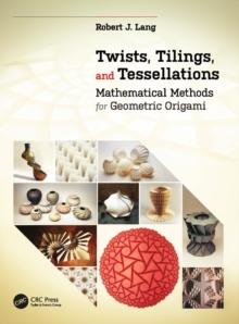 Twists, Tilings, and Tessellations : Mathematical Methods for Geometric Origami