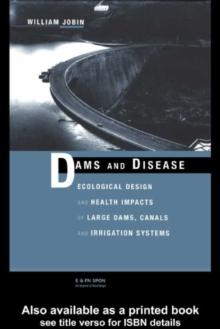 Dams and Disease : Ecological Design and Health Impacts of Large Dams, Canals and Irrigation Systems