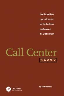 Call Center Savvy : How to Position Your Call Center for the Business Challenges of the 21st Century