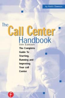 The Call Center Handbook : The Complete Guide to Starting, Running, and Improving Your Call Center