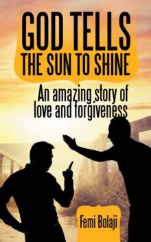 God Tells the Sun to Shine : An Amazing Story of Love and Forgiveness