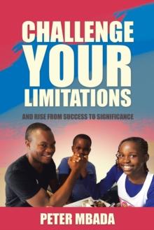 Challenge Your Limitations : And Rise from Success to Significance