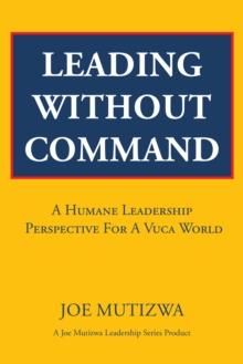 Leading Without Command : A Humane Leadership Perspective for a Vuca World